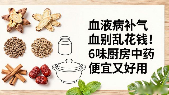 血液病补气血别乱花钱！6味厨房中药便宜又好用