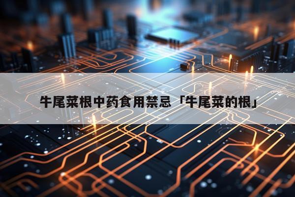 牛尾菜根中药食用禁忌「牛尾菜的根」