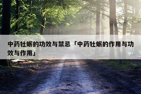 中药牡蛎的功效与禁忌「中药牡蛎的作用与功效与作用」