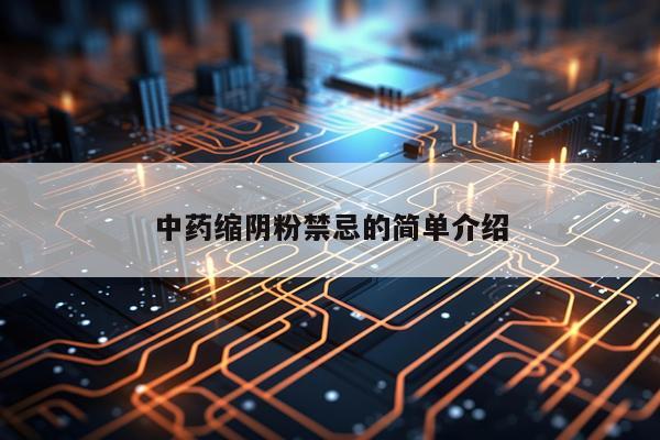 中药缩阴粉禁忌的简单介绍