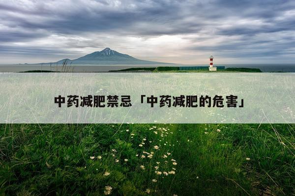 中药减肥禁忌「中药减肥的危害」