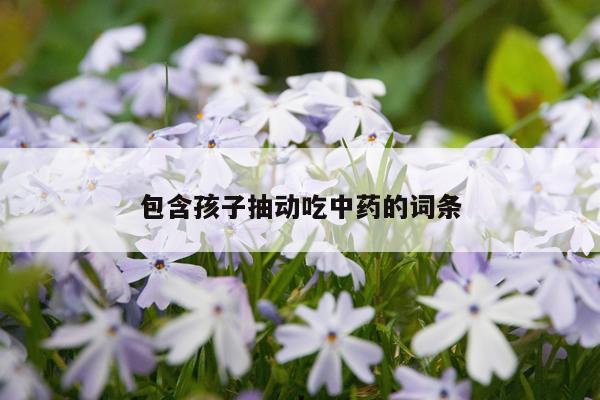 包含孩子抽动吃中药的词条