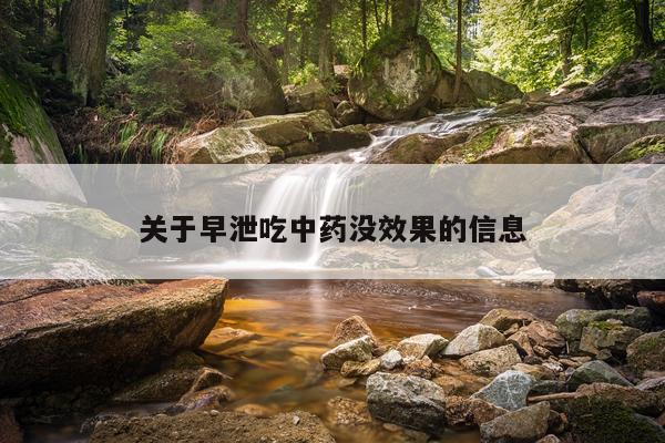 关于早泄吃中药没效果的信息