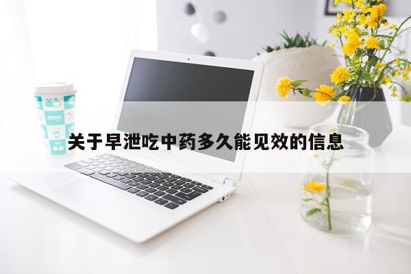 关于早泄吃中药多久能见效的信息